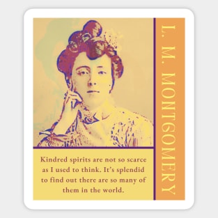 L. M Montgomery quote: Kindred spirits are not so scarce as I used to think. It's splendid to find out there are so many of them in the world. Sticker